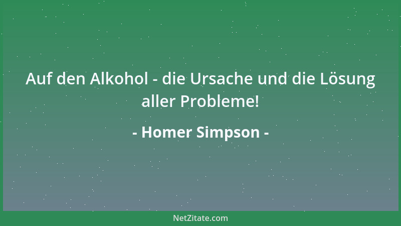 Homer Simpson - Auf den Alkohol - die Ursache und die Lösung aller Probleme!...