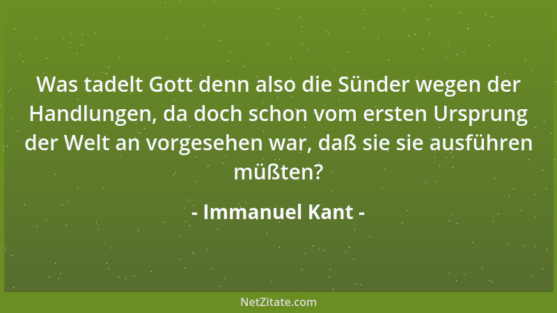 Immanuel Kant - Was tadelt Gott denn also die Sünder wegen der Handlungen, da doch schon vom ersten Ursprung der Welt an vo...
