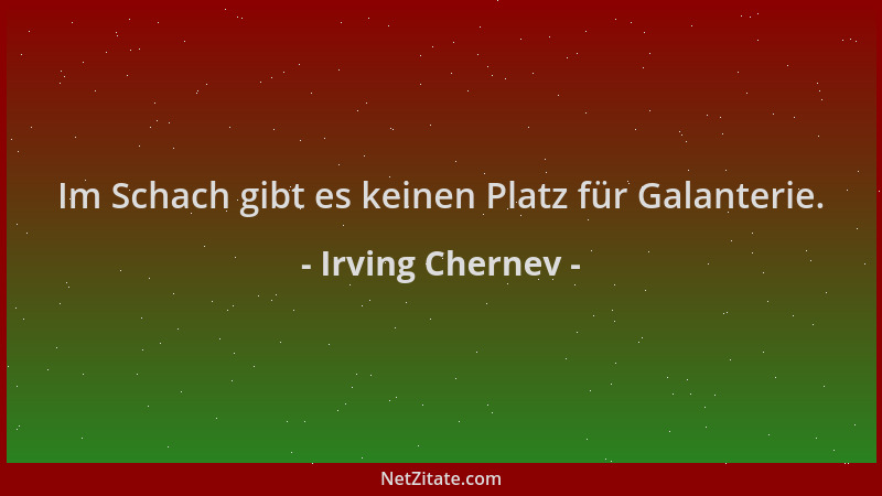 Irving Chernev - Im Schach gibt es keinen Platz für Galanterie....
