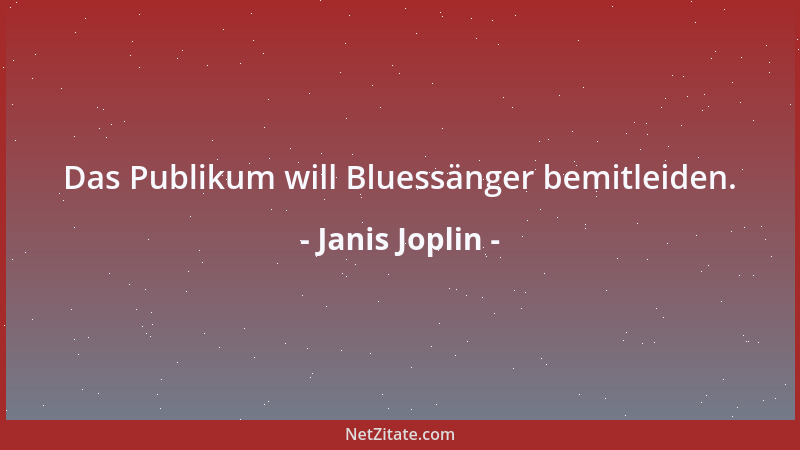 Janis Joplin - Das Publikum will Bluessänger bemitleiden....