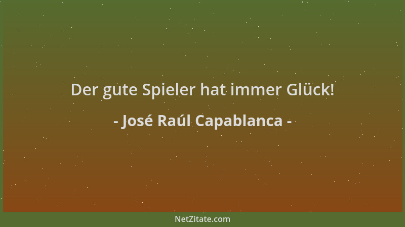 José Raúl Capablanca - Der gute Spieler hat immer Glück!...