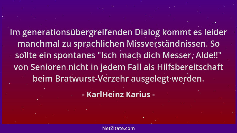 KarlHeinz Karius - Im generationsübergreifenden Dialog kommt es leider manchmal zu sprachlichen Missverständnissen. So soll...