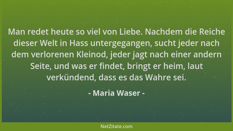 Maria Waser - Man redet heute so viel von Liebe. Nachdem die Reiche dieser Welt in Hass untergegangen, sucht jeder nach dem...