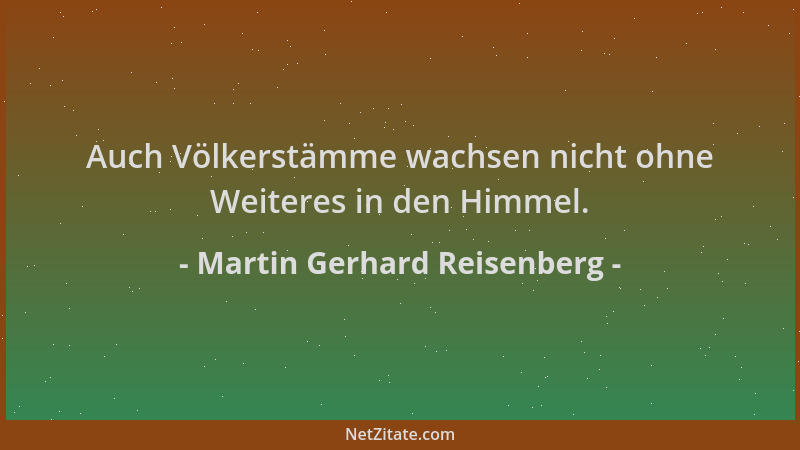 Martin Gerhard Reisenberg - Auch Völkerstämme wachsen nicht ohne Weiteres in den Himmel....