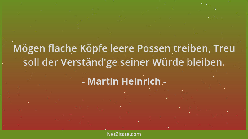 Martin Heinrich - Mögen flache Köpfe leere Possen treiben, Treu soll der Verständ 'ge seiner Würde bleiben....
