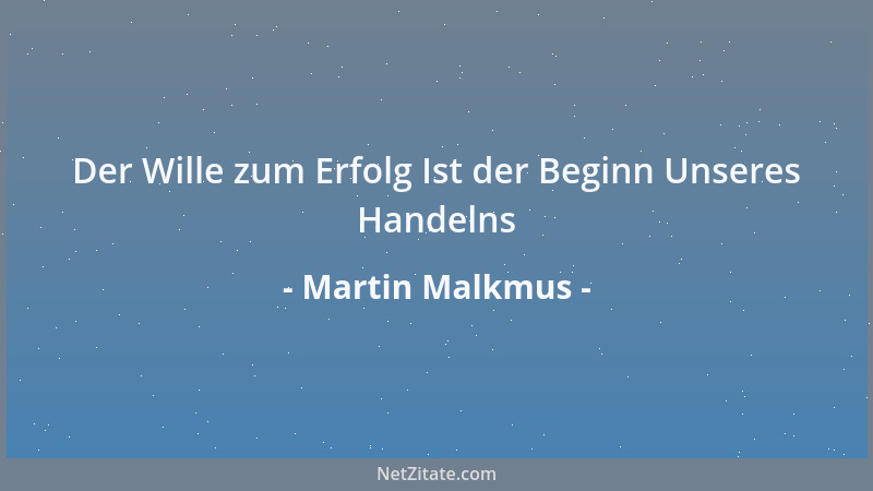 Martin Malkmus - Der Wille zum Erfolg Ist der Beginn Unseres Handelns...