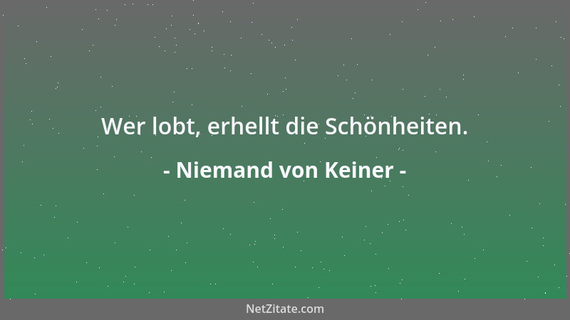Niemand von Keiner - Wer lobt, erhellt die Schönheiten....