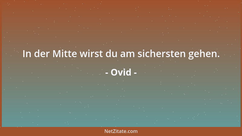 Ovid - In der Mitte wirst du am sichersten gehen....