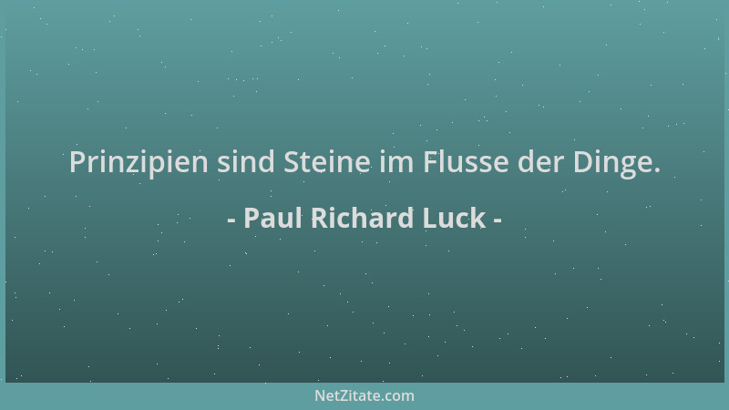 Paul Richard Luck - Prinzipien sind Steine im Flusse der Dinge....