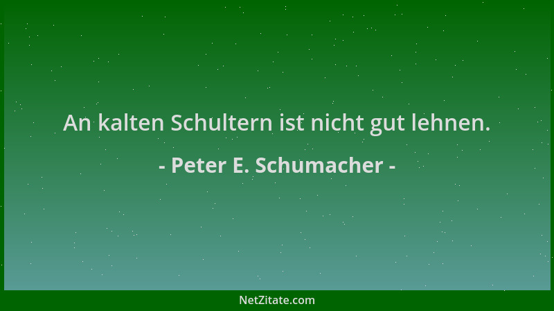 Peter E. Schumacher - An kalten Schultern ist nicht gut lehnen....