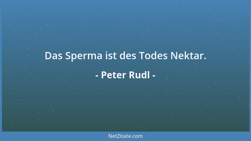 Peter Rudl - Das Sperma ist des Todes Nektar....