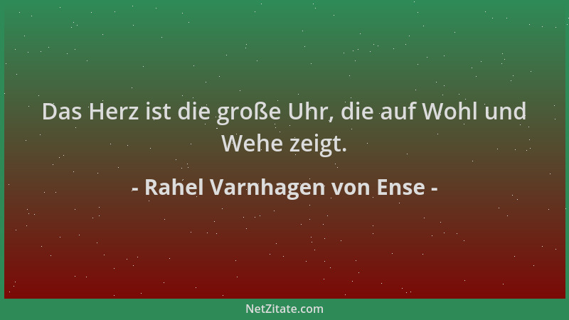 Rahel Varnhagen von Ense - Das Herz ist die große Uhr, die auf Wohl und Wehe zeigt....
