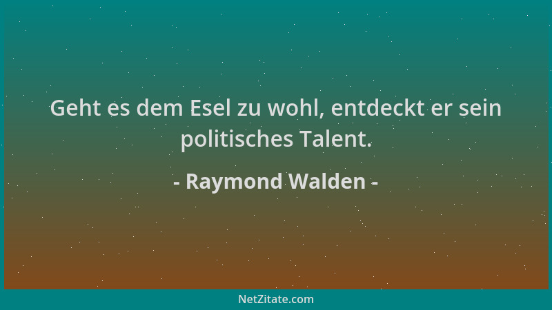 Raymond Walden - Geht es dem Esel zu wohl, entdeckt er sein politisches Talent....
