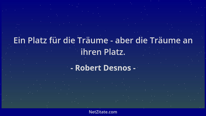 Robert Desnos - Ein Platz für die Träume - aber die Träume an ihren Platz....