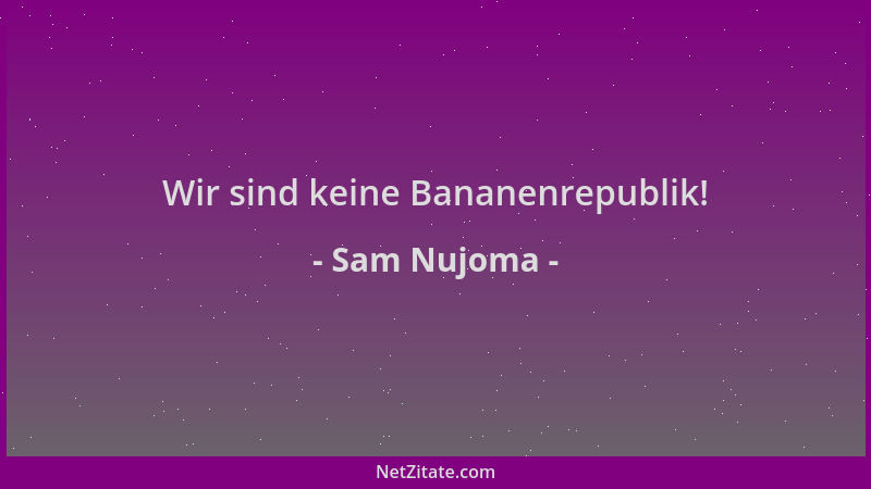 Sam Nujoma - Wir sind keine Bananenrepublik!...