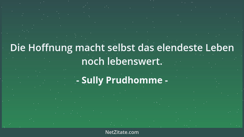 Sully Prudhomme - Die Hoffnung macht selbst das elendeste Leben noch lebenswert....