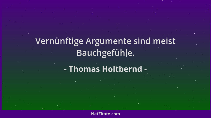 Thomas Holtbernd - Vernünftige Argumente sind meist Bauchgefühle....