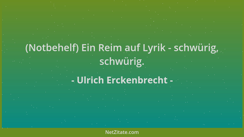 Ulrich Erckenbrecht - (Notbehelf) Ein Reim auf Lyrik - schwürig, schwürig....