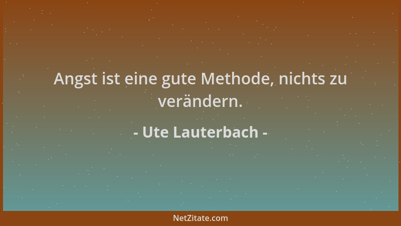 Ute Lauterbach - Angst ist eine gute Methode, nichts zu verändern....