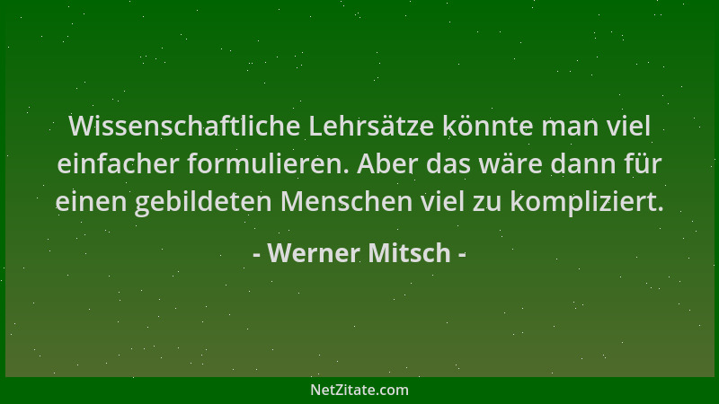 Werner Mitsch - Wissenschaftliche Lehrsätze könnte man viel einfacher formulieren. Aber das wäre dann für einen gebildeten...
