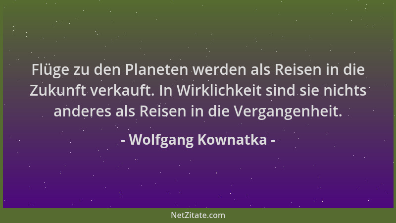 Wolfgang Kownatka - Flüge zu den Planeten werden als Reisen in die Zukunft verkauft. In Wirklichkeit sind sie nichts andere...