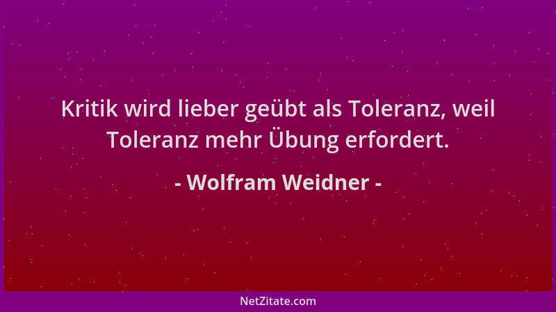 Wolfram Weidner - Kritik wird lieber geübt als Toleranz, weil Toleranz mehr Übung erfordert....