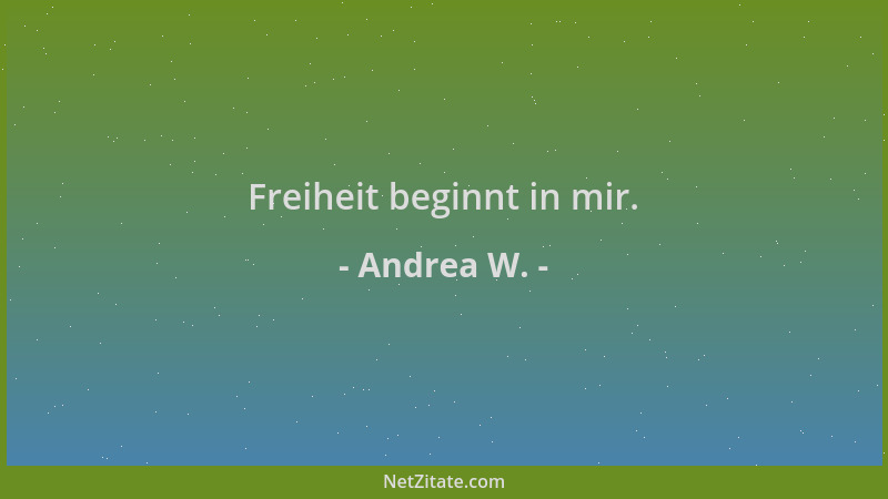 Andrea W. - Freiheit beginnt in mir....