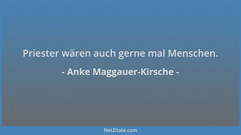 Anke Maggauer-Kirsche - Priester wären auch gerne mal Menschen....