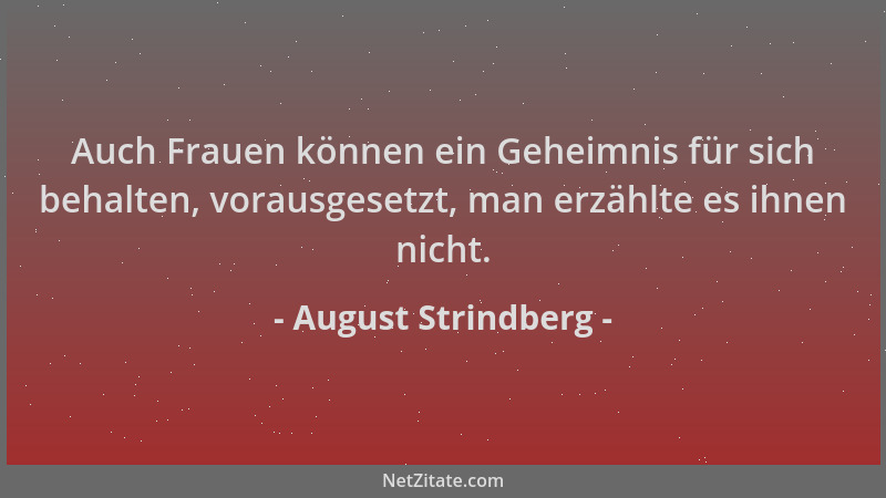 August Strindberg - Auch Frauen können ein Geheimnis für sich behalten, vorausgesetzt, man erzählte es ihnen nicht....