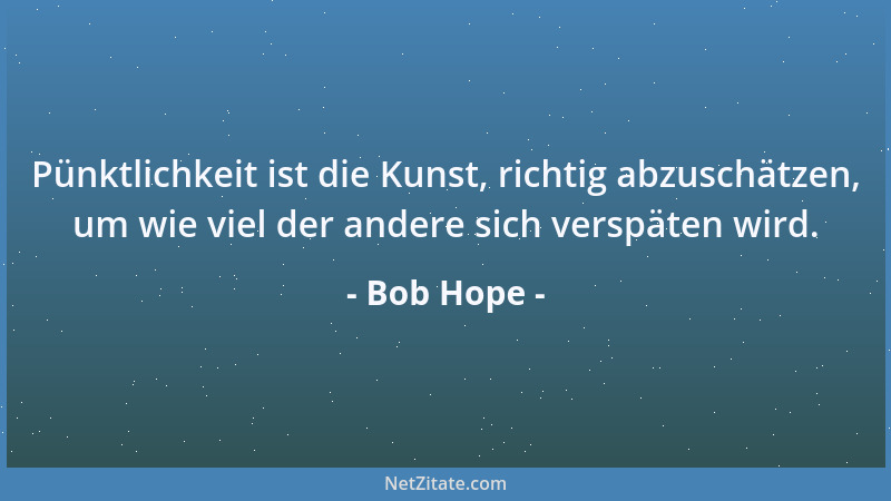 Bob Hope - Die drei bekanntesten Generäle in Amerika sind immer noch General Motors, General Electric und General Food....