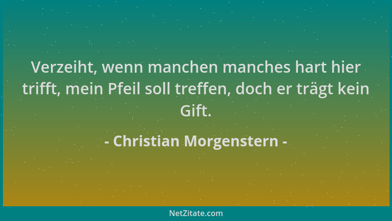 Christian Morgenstern - Verzeiht, wenn manchen manches hart hier trifft, mein Pfeil soll treffen, doch er trägt kein Gift....