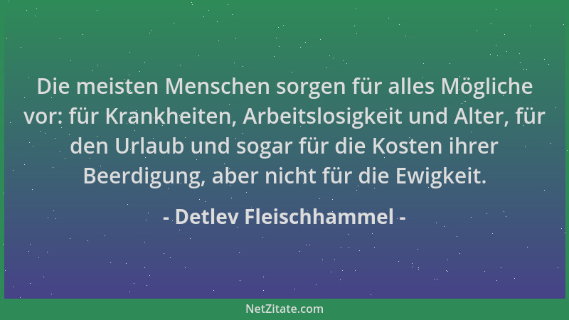Detlev Fleischhammel - Die meisten Menschen sorgen für alles Mögliche vor: für Krankheiten, Arbeitslosigkeit und Alter, für...