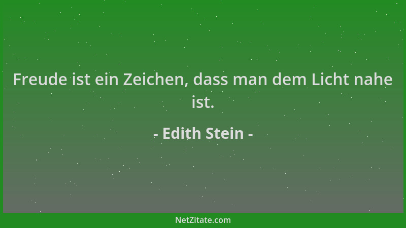 Edith Stein - Freude ist ein Zeichen, dass man dem Licht nahe ist....