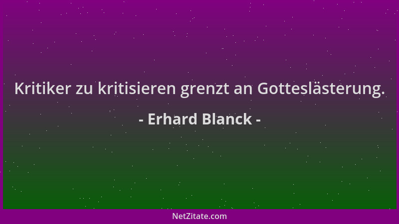 Erhard Blanck - Kritiker zu kritisieren grenzt an Gotteslästerung....