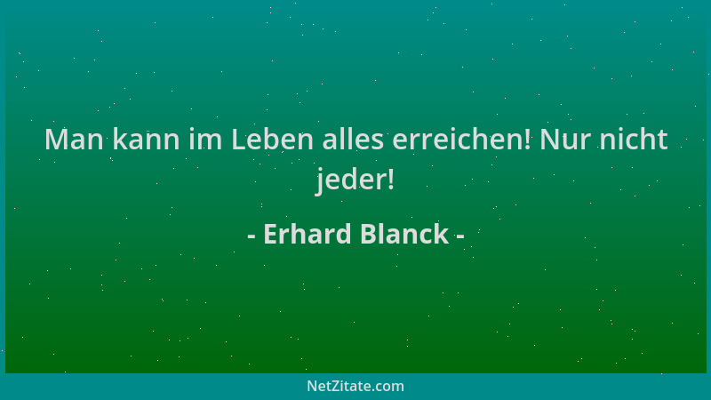 Erhard Blanck - Man kann im Leben alles erreichen! Nur nicht jeder!...