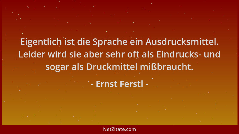 Ernst Ferstl - Eigentlich ist die Sprache ein Ausdrucksmittel. Leider wird sie aber sehr oft als Eindrucks- und sogar als D...