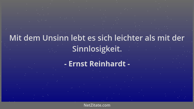 Ernst Reinhardt - Mit dem Unsinn lebt es sich leichter als mit der Sinnlosigkeit....