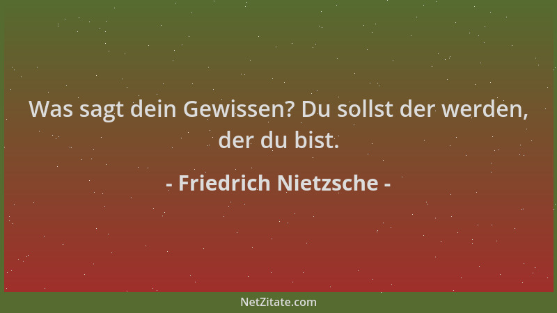 Friedrich Nietzsche - Was sagt dein Gewissen? Du sollst der werden, der du bist....