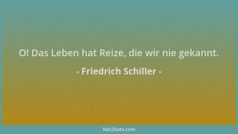 Friedrich Schiller - O! Das Leben hat Reize, die wir nie gekannt....