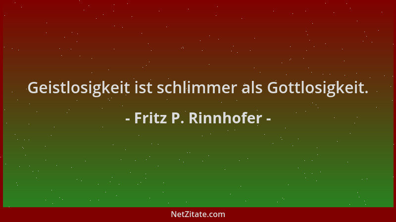 Fritz P. Rinnhofer - Geistlosigkeit ist schlimmer als Gottlosigkeit....