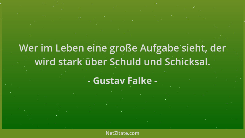 Gustav Falke - Wer im Leben eine große Aufgabe sieht, der wird stark über Schuld und Schicksal....