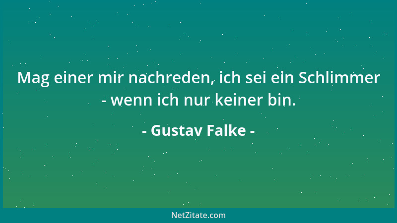 Gustav Falke - Mag einer mir nachreden, ich sei ein Schlimmer - wenn ich nur keiner bin....