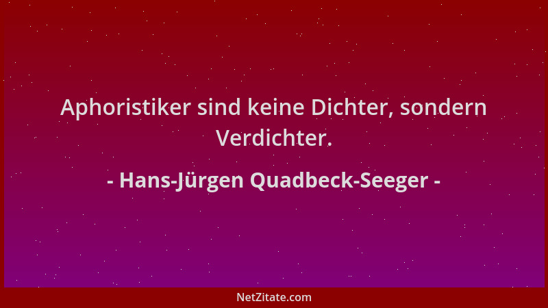 Hans-Jürgen Quadbeck-Seeger - Aphoristiker sind keine Dichter, sondern Verdichter....