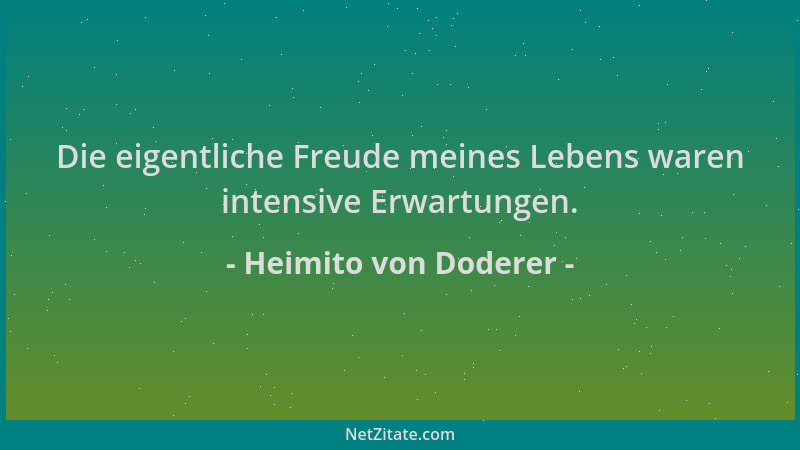 Heimito von Doderer - Die eigentliche Freude meines Lebens waren intensive Erwartungen....
