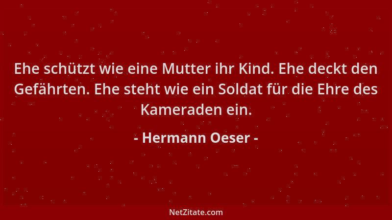 Hermann Oeser - Ehe schützt wie eine Mutter ihr Kind. Ehe deckt den Gefährten. Ehe steht wie ein Soldat für die Ehre des Ka...