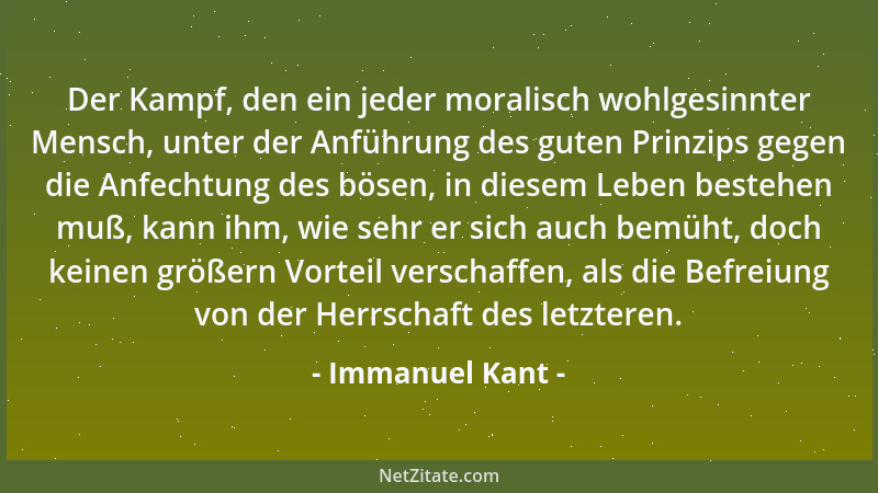 Immanuel Kant - Der Kampf, den ein jeder moralisch wohlgesinnter Mensch, unter der Anführung des guten Prinzips gegen die A...
