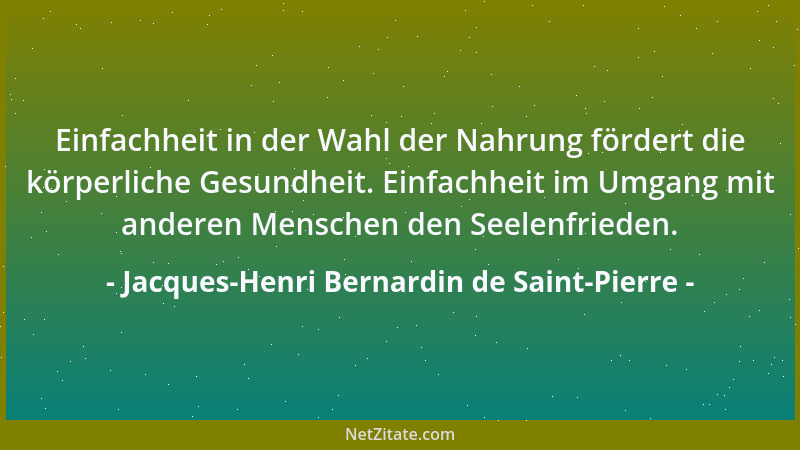 Jacques-Henri Bernardin de Saint-Pierre - Einfachheit in der Wahl der Nahrung fördert die körperliche Gesundheit. Einfachhe...