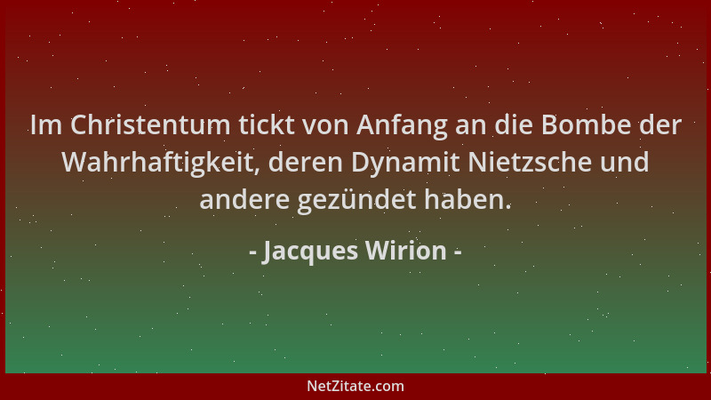 Jacques Wirion - Im Christentum tickt von Anfang an die Bombe der Wahrhaftigkeit, deren Dynamit Nietzsche und andere gezünd...