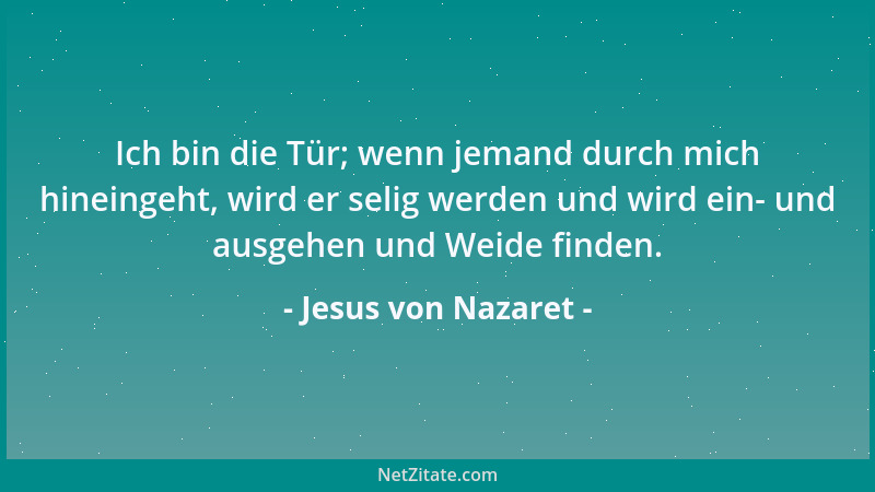 Jesus von Nazaret - Ich bin die Tür; wenn jemand durch mich hineingeht, wird er selig werden und wird ein- und ausgehen und...