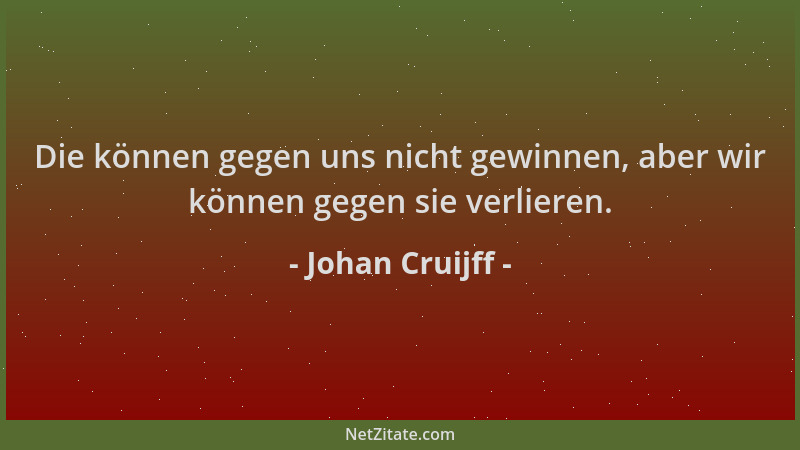 Johan Cruijff - Die können gegen uns nicht gewinnen, aber wir können gegen sie verlieren....